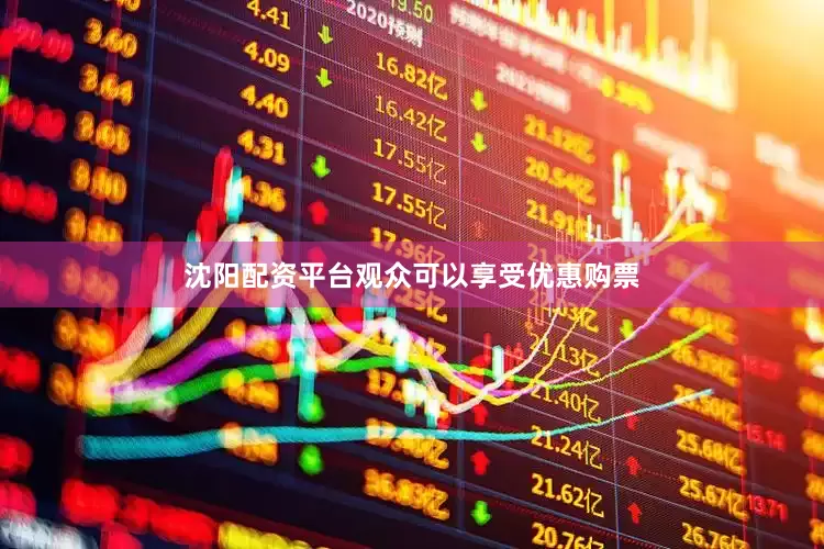 沈阳配资平台观众可以享受优惠购票
